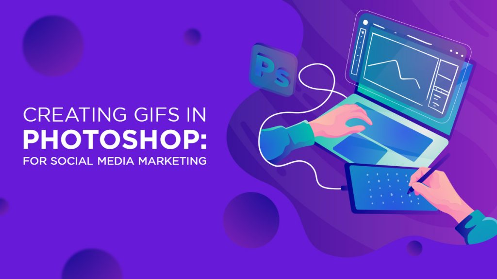 Creating GIFs on Photoshop for Social Media Marketing